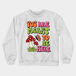 You are Meant To Be Here Crewneck Sweatshirt